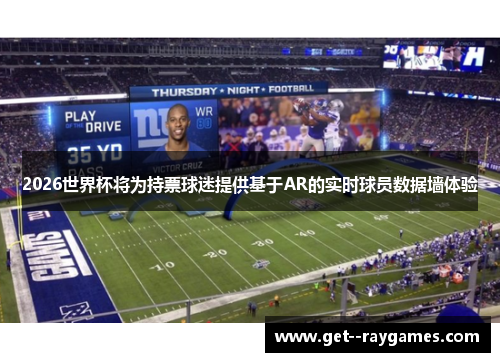 2026世界杯将为持票球迷提供基于AR的实时球员数据墙体验