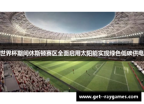 世界杯期间休斯顿赛区全面启用太阳能实现绿色低碳供电