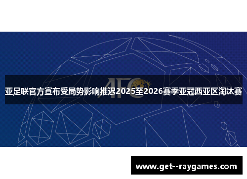 亚足联官方宣布受局势影响推迟2025至2026赛季亚冠西亚区淘汰赛