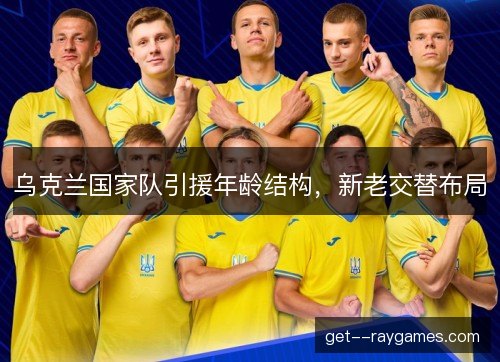 乌克兰国家队引援年龄结构，新老交替布局