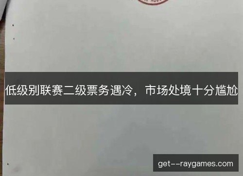 低级别联赛二级票务遇冷，市场处境十分尴尬